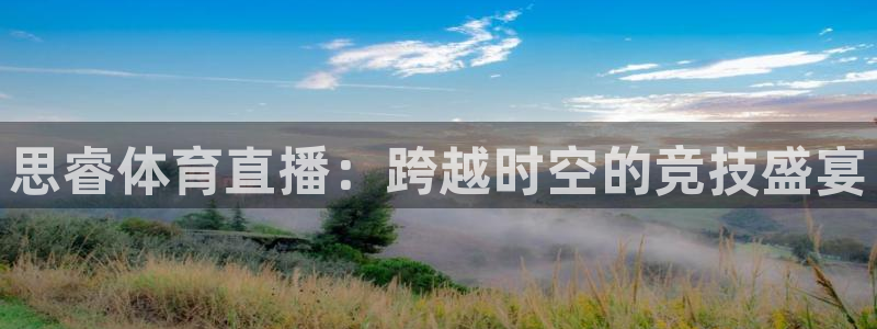 下载蓝鲸直播：思睿体育直播：跨越时空的竞技盛宴