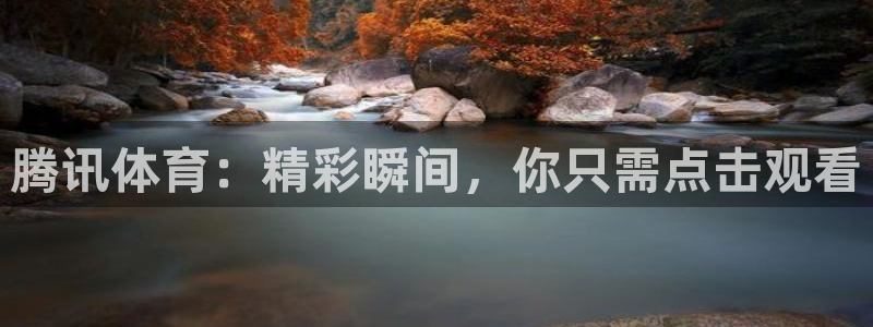 蓝鲸直播足球：腾讯体育：精彩瞬间，你只需点击观看